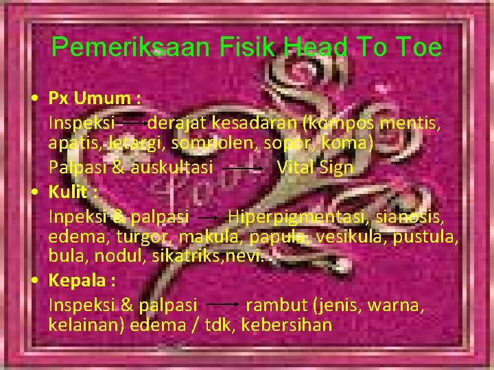 Pemeriksaan Fisik Head To Toe • Px Umum : Inspeksi derajat kesadaran (kompos mentis,