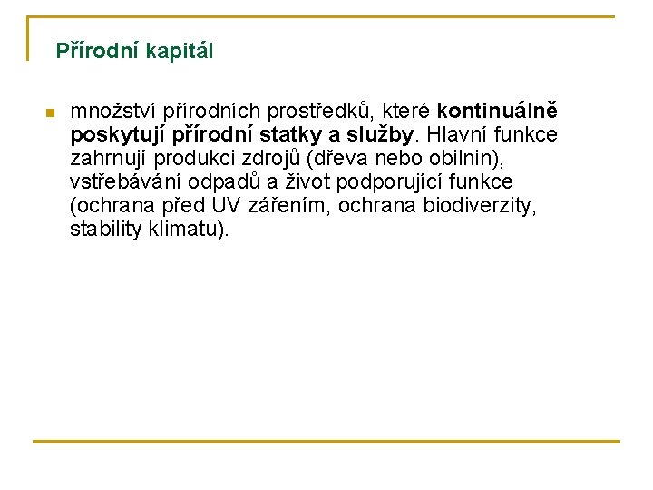 Přírodní kapitál n množství přírodních prostředků, které kontinuálně poskytují přírodní statky a služby. Hlavní