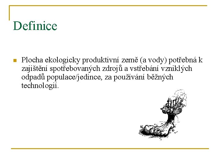 Definice n Plocha ekologicky produktivní země (a vody) potřebná k zajištění spotřebovaných zdrojů a