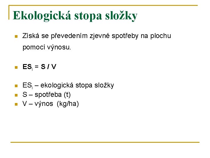 Ekologická stopa složky n Získá se převedením zjevné spotřeby na plochu pomocí výnosu. n