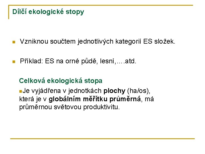 Dílčí ekologické stopy n Vzniknou součtem jednotlivých kategorií ES složek. n Příklad: ES na