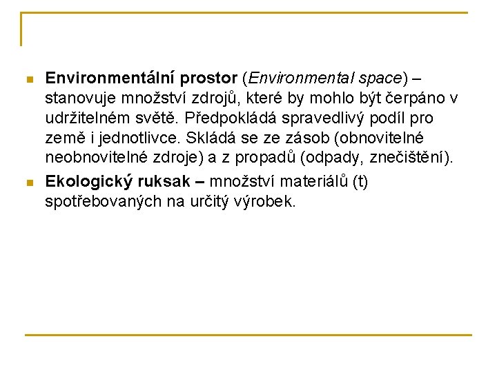 n n Environmentální prostor (Environmental space) – stanovuje množství zdrojů, které by mohlo být