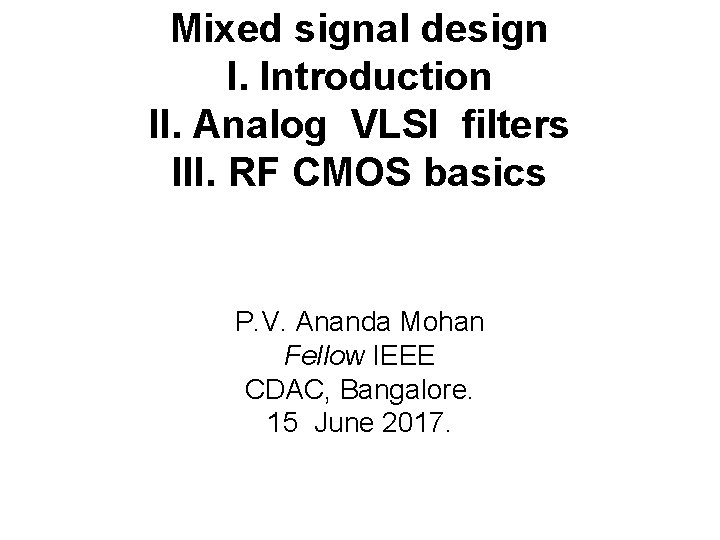 Mixed signal design I. Introduction II. Analog VLSI filters III. RF CMOS basics P.