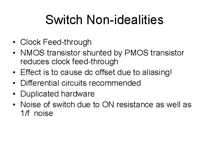 Switch Non-idealities • Clock Feed-through • NMOS transistor shunted by PMOS transistor reduces clock