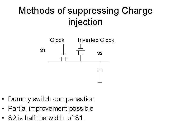 Methods of suppressing Charge injection Clock Inverted Clock S 1 • Dummy switch compensation