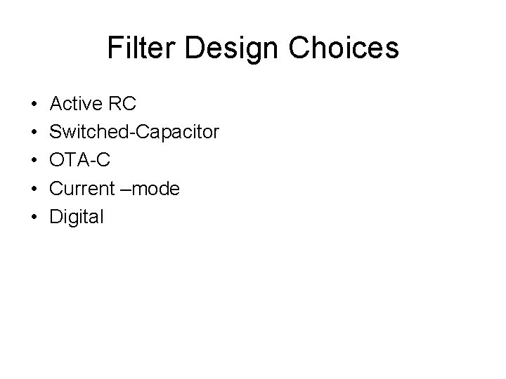 Filter Design Choices • • • Active RC Switched-Capacitor OTA-C Current –mode Digital 