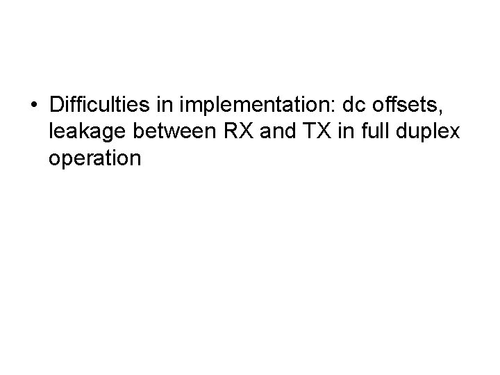  • Difficulties in implementation: dc offsets, leakage between RX and TX in full