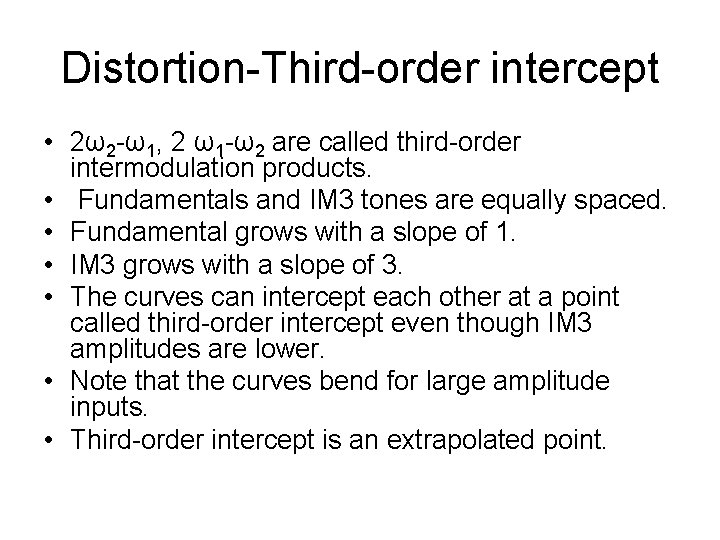 Distortion-Third-order intercept • 2ω2 -ω1, 2 ω1 -ω2 are called third-order intermodulation products. •