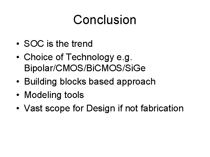 Conclusion • SOC is the trend • Choice of Technology e. g. Bipolar/CMOS/Bi. CMOS/Si.