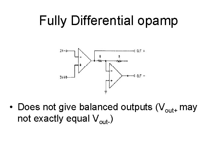 Fully Differential opamp • Does not give balanced outputs (Vout+ may not exactly equal