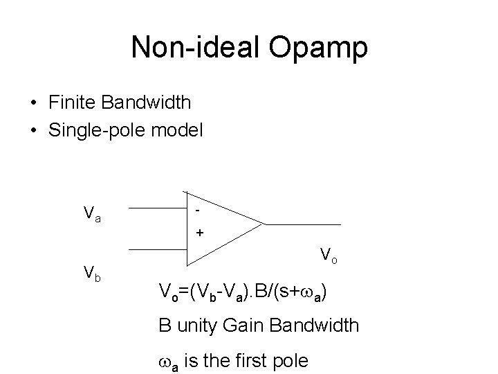 Non-ideal Opamp • Finite Bandwidth • Single-pole model Va + Vb Vo Vo=(Vb-Va). B/(s+