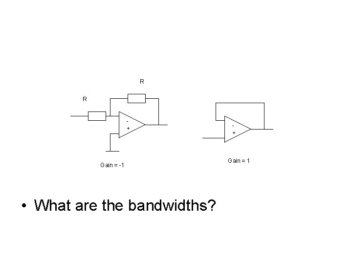 R R + Gain = -1 • What are the bandwidths? + Gain =