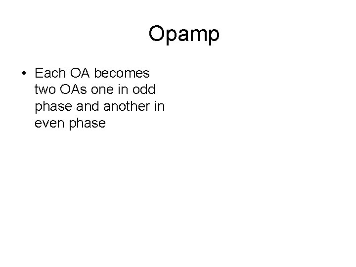  Opamp • Each OA becomes two OAs one in odd phase and another