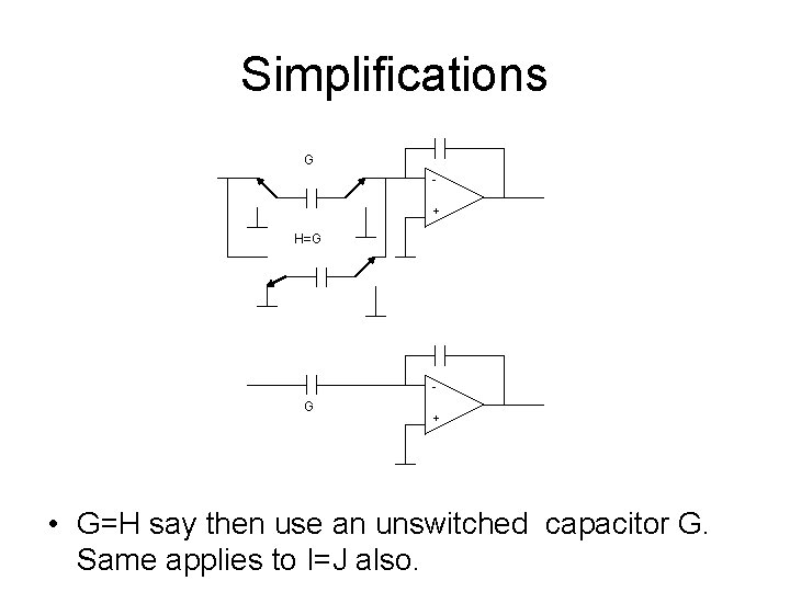 Simplifications G + H=G G + • G=H say then use an unswitched capacitor