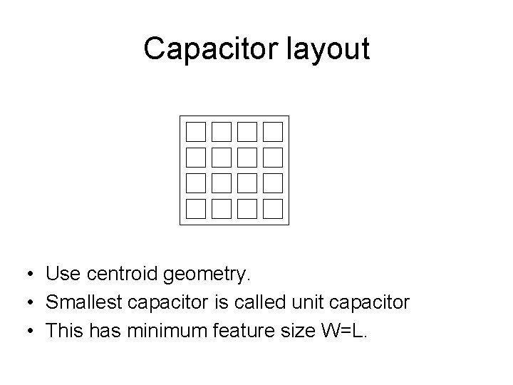 Capacitor layout • Use centroid geometry. • Smallest capacitor is called unit capacitor •