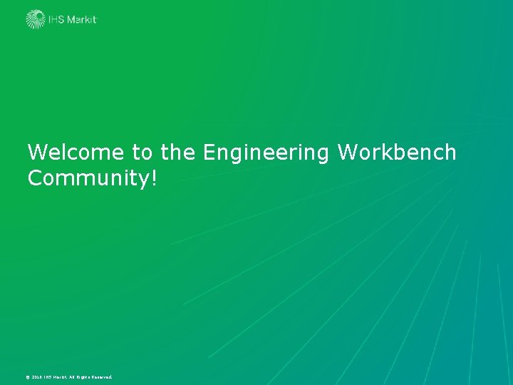 Welcome to the Engineering Workbench Community! © 2016 IHS Markit. All Rights Reserved. 