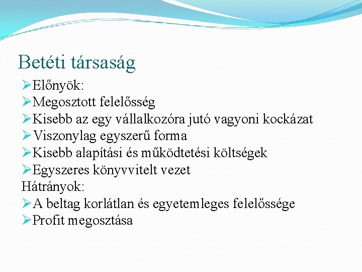 Betéti társaság ØElőnyök: ØMegosztott felelősség ØKisebb az egy vállalkozóra jutó vagyoni kockázat ØViszonylag egyszerű