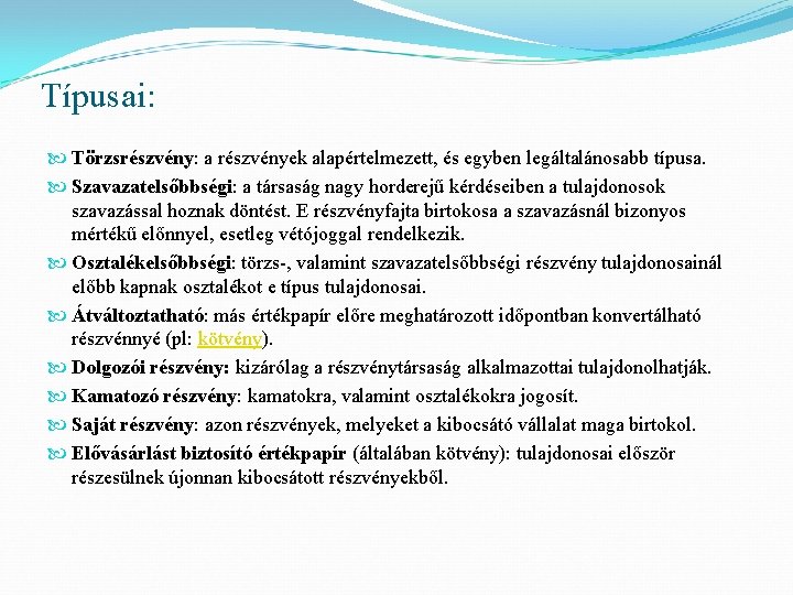 Típusai: Törzsrészvény: a részvények alapértelmezett, és egyben legáltalánosabb típusa. Szavazatelsőbbségi: a társaság nagy horderejű