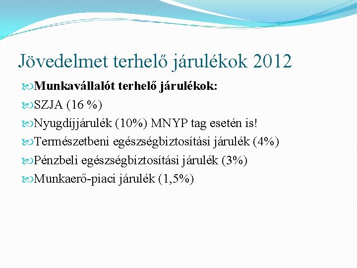 Jövedelmet terhelő járulékok 2012 Munkavállalót terhelő járulékok: SZJA (16 %) Nyugdíjjárulék (10%) MNYP tag