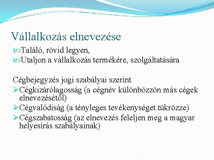 Vállalkozás elnevezése Találó, rövid legyen, Utaljon a vállalkozás termékére, szolgáltatására Cégbejegyzés jogi szabályai szerint