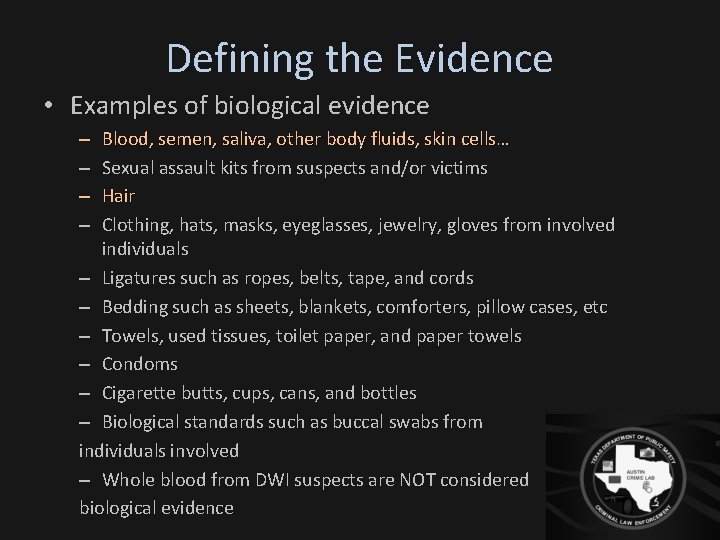 Defining the Evidence • Examples of biological evidence Blood, semen, saliva, other body fluids,