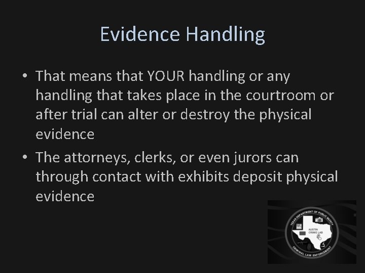 Evidence Handling • That means that YOUR handling or any handling that takes place