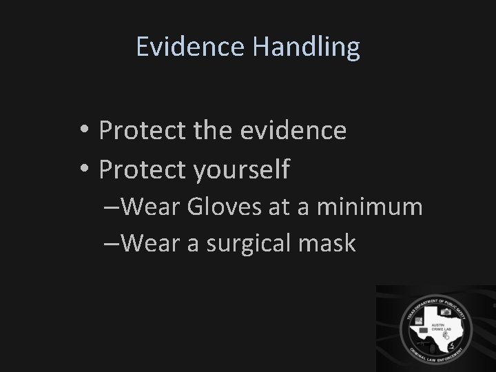 Evidence Handling • Protect the evidence • Protect yourself –Wear Gloves at a minimum