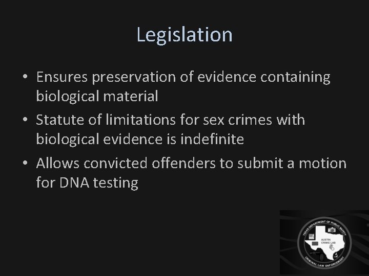 Legislation • Ensures preservation of evidence containing biological material • Statute of limitations for