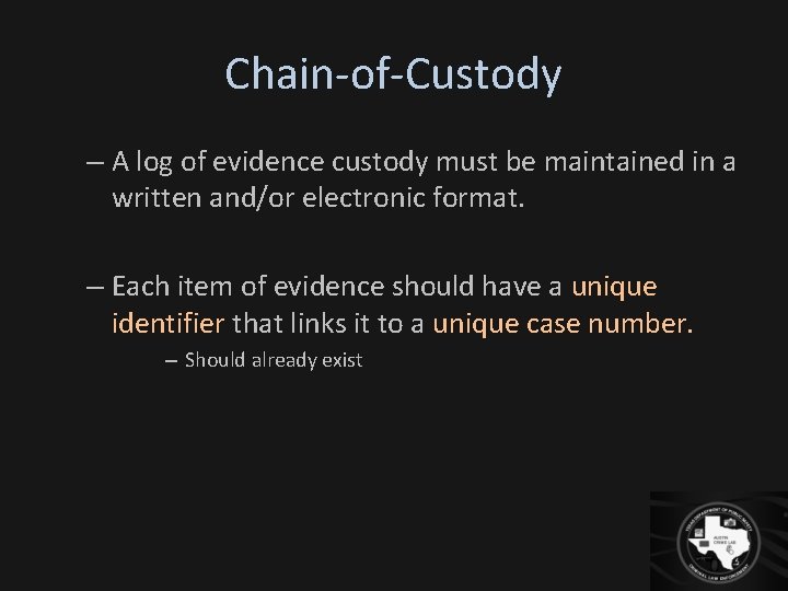 Chain-of-Custody – A log of evidence custody must be maintained in a written and/or