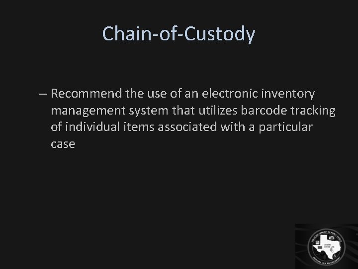 Chain-of-Custody – Recommend the use of an electronic inventory management system that utilizes barcode