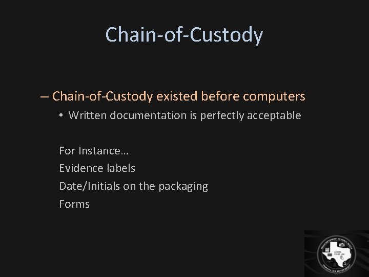 Chain-of-Custody – Chain-of-Custody existed before computers • Written documentation is perfectly acceptable For Instance…