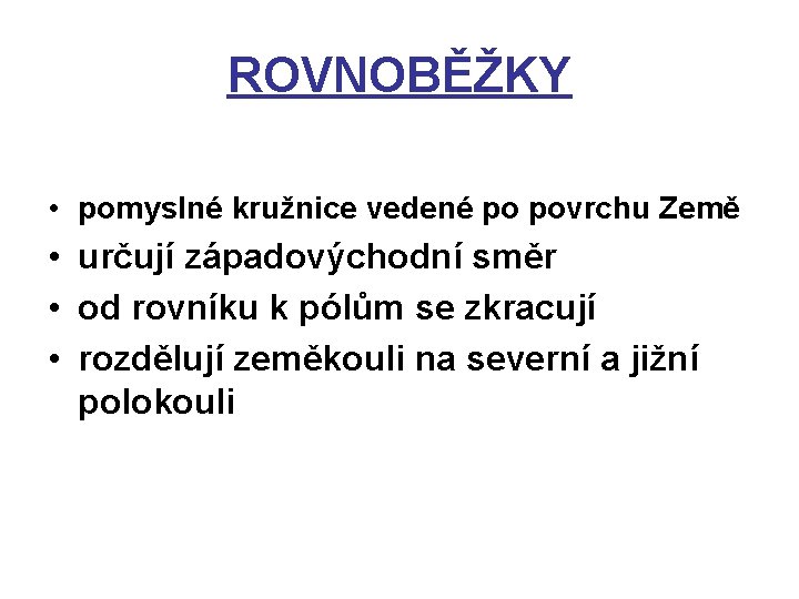 ROVNOBĚŽKY • pomyslné kružnice vedené po povrchu Země • určují západovýchodní směr • od ROVNOBĚŽKY • pomyslné kružnice vedené po povrchu Země • určují západovýchodní směr • od