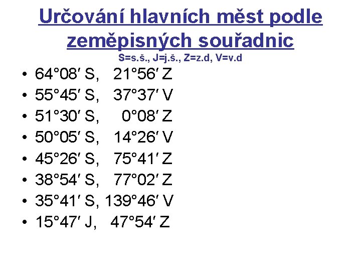 Určování hlavních měst podle zeměpisných souřadnic S=s. š. , J=j. š. , Z=z. d, Určování hlavních měst podle zeměpisných souřadnic S=s. š. , J=j. š. , Z=z. d,