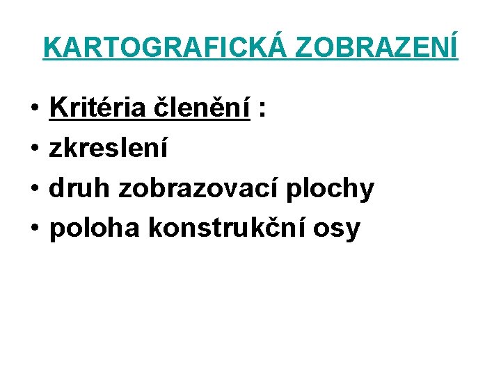 KARTOGRAFICKÁ ZOBRAZENÍ • Kritéria členění : • zkreslení • druh zobrazovací plochy • poloha