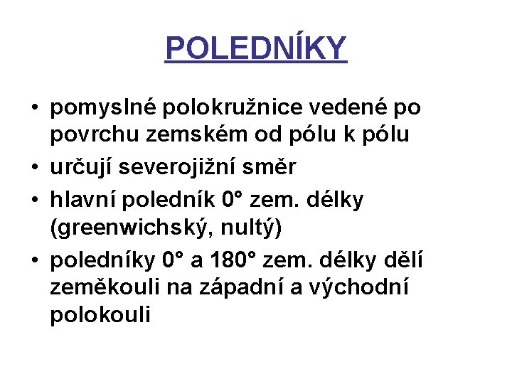 POLEDNÍKY • pomyslné polokružnice vedené po povrchu zemském od pólu k pólu • určují POLEDNÍKY • pomyslné polokružnice vedené po povrchu zemském od pólu k pólu • určují