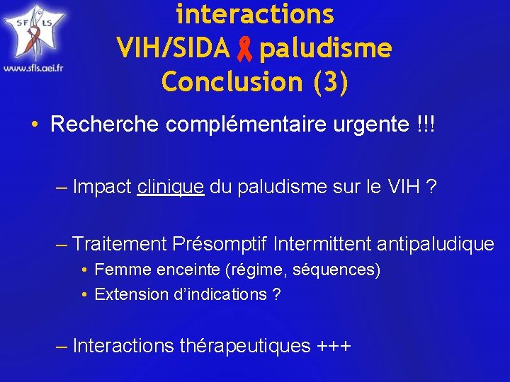 interactions VIH/SIDA paludisme Conclusion (3) • Recherche complémentaire urgente !!! – Impact clinique du