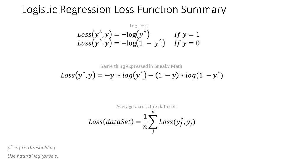 Logistic Regression Loss Function Summary Log Loss • Same thing expressed in Sneaky Math