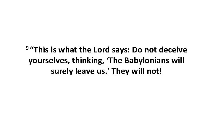 9 “This is what the Lord says: Do not deceive yourselves, thinking, ‘The Babylonians