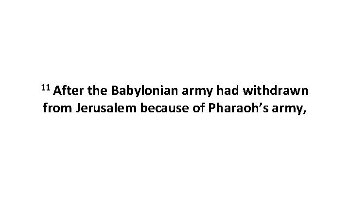 11 After the Babylonian army had withdrawn from Jerusalem because of Pharaoh’s army, 