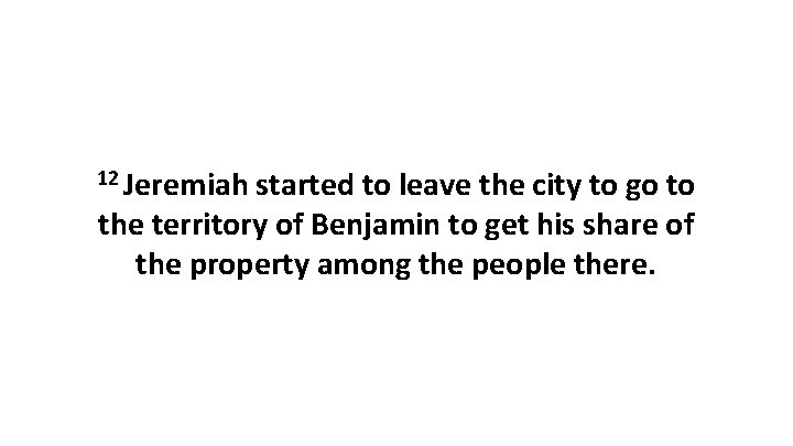 12 Jeremiah started to leave the city to go to the territory of Benjamin