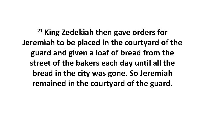 21 King Zedekiah then gave orders for Jeremiah to be placed in the courtyard