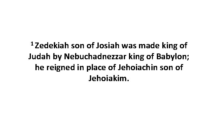 1 Zedekiah son of Josiah was made king of Judah by Nebuchadnezzar king of