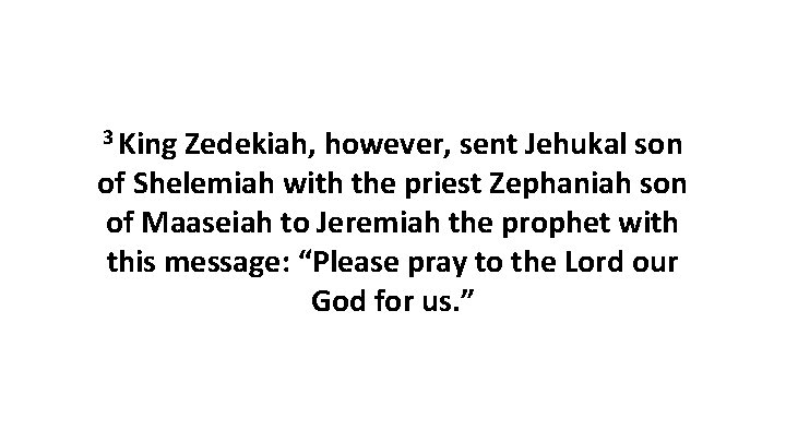 3 King Zedekiah, however, sent Jehukal son of Shelemiah with the priest Zephaniah son
