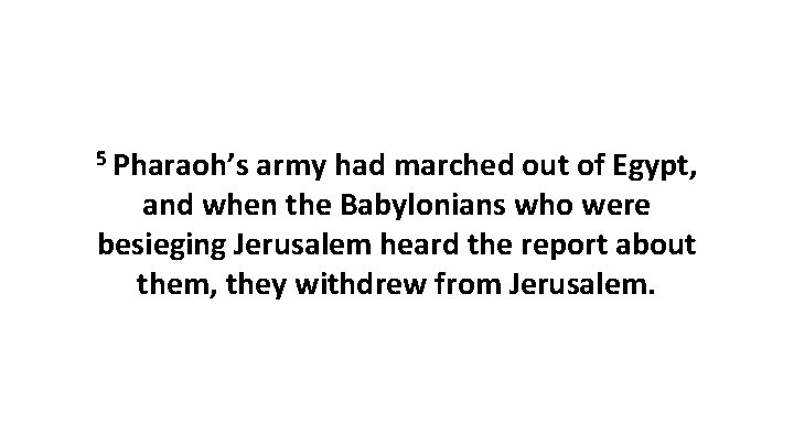 5 Pharaoh’s army had marched out of Egypt, and when the Babylonians who were