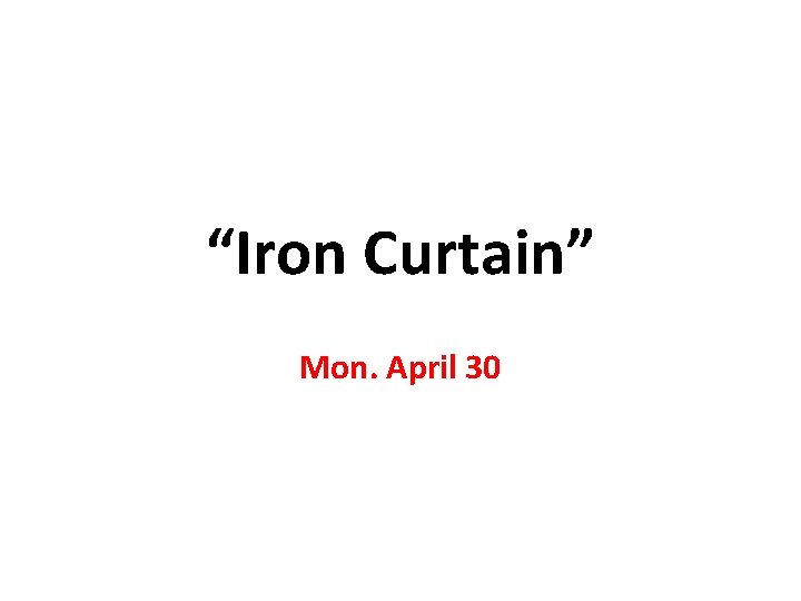 “Iron Curtain” Mon. April 30 