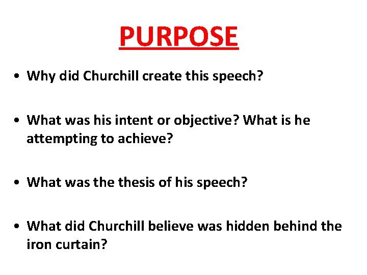 PURPOSE • Why did Churchill create this speech? • What was his intent or