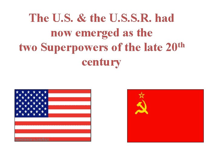 The U. S. & the U. S. S. R. had now emerged as the