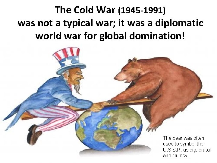 The Cold War (1945 -1991) was not a typical war; it was a diplomatic