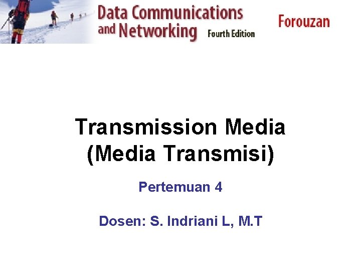 Transmission Media (Media Transmisi) Pertemuan 4 Dosen: S. Indriani L, M. T 