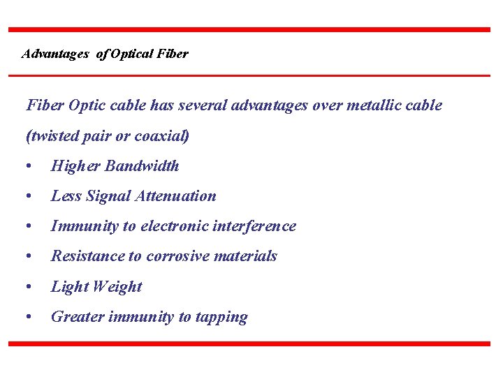 Advantages of Optical Fiber Optic cable has several advantages over metallic cable (twisted pair